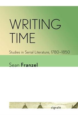 Writing Time: Studies in Serial Literature, 1780-1850 - Paperback | Diverse Reads