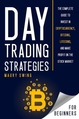 DAY TRADING STRATEGIES FOR BEGINNERS: THE COMPLETE GUIDE TO INVEST IN CRYPTOCURRENCY, BITCOINS, LITECOINS, AND MAKE PROFIT ON THE STOCK MARKET - Paperback | Diverse Reads