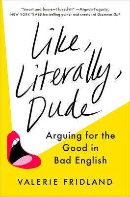 Like, Literally, Dude: Arguing for the Good in Bad English - Hardcover | Diverse Reads
