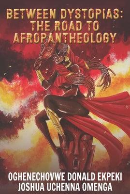 Between Dystopias: The Road to Afropantheology - Paperback | Diverse Reads