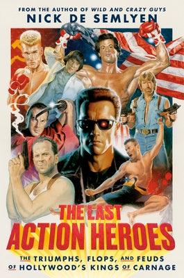 The Last Action Heroes: The Triumphs, Flops, and Feuds of Hollywood's Kings of Carnage - Hardcover | Diverse Reads