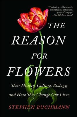 The Reason for Flowers: Their History, Culture, Biology, and How They Change Our Lives - Paperback | Diverse Reads