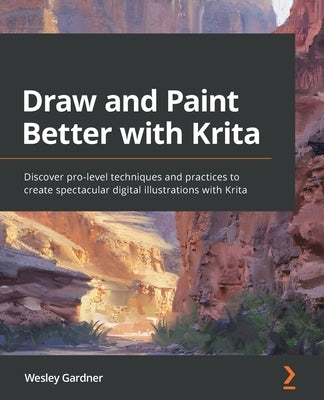 Draw and Paint Better with Krita: Discover pro-level techniques and practices to create spectacular digital illustrations with Krita - Paperback | Diverse Reads