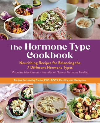 The Hormone Type Cookbook: Nourishing Recipes for Balancing the 7 Different Hormone Types - Recipes for Healthy Cycles, PMS, PCOS, Fertility, and Menopause - Paperback | Diverse Reads