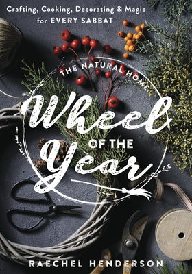 The Natural Home Wheel of the Year: Crafting, Cooking, Decorating & Magic for Every Sabbat - Paperback | Diverse Reads