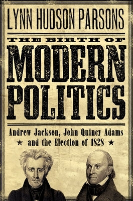 The Birth of Modern Politics: Andrew Jackson, John Quincy Adams, and the Election of 1828 - Paperback | Diverse Reads