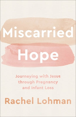 Miscarried Hope: Journeying with Jesus Through Pregnancy and Infant Loss - Paperback | Diverse Reads
