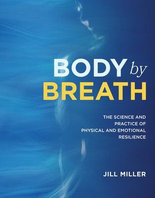 Body by Breath: The Science and Practice of Physical and Emotional Resilience - Hardcover | Diverse Reads