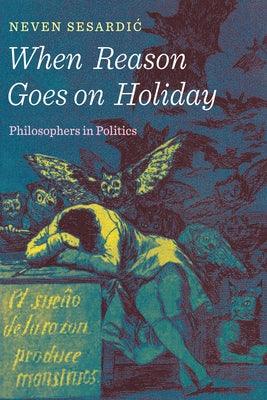 When Reason Goes on Holiday: Philosophers in Politics - Hardcover | Diverse Reads