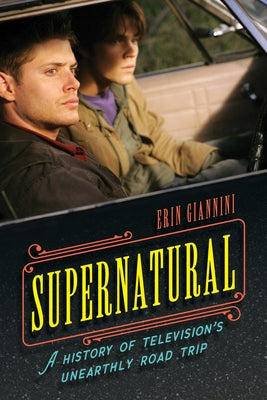 Supernatural: A History of Television's Unearthly Road Trip - Hardcover | Diverse Reads