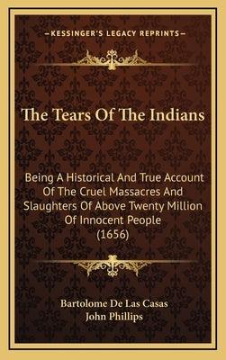 The Tears Of The Indians: Being A Historical And True Account Of The Cruel Massacres And Slaughters Of Above Twenty Million Of Innocent People ( - Hardcover | Diverse Reads