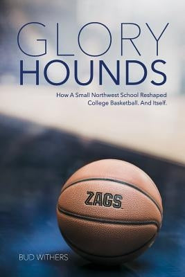 Glory Hounds: How a Small Northwest School Reshaped College Basketball.And Itself. - Paperback | Diverse Reads