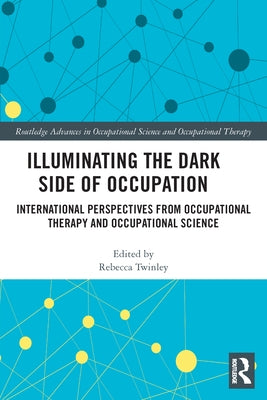 Illuminating The Dark Side of Occupation: International Perspectives from Occupational Therapy and Occupational Science - Paperback | Diverse Reads