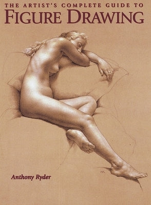 The Artist's Complete Guide to Figure Drawing: A Contemporary Perspective On the Classical Tradition - Paperback | Diverse Reads