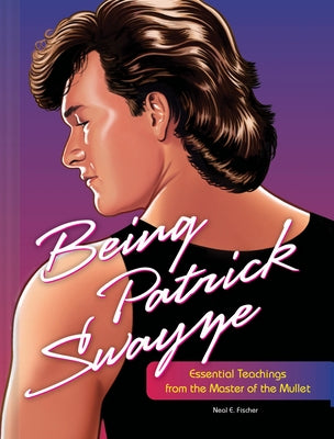 Being Patrick Swayze: Essential Teachings from the Master of the Mullet - Hardcover | Diverse Reads