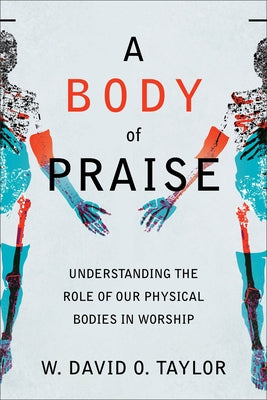A Body of Praise: Understanding the Role of Our Physical Bodies in Worship - Paperback | Diverse Reads