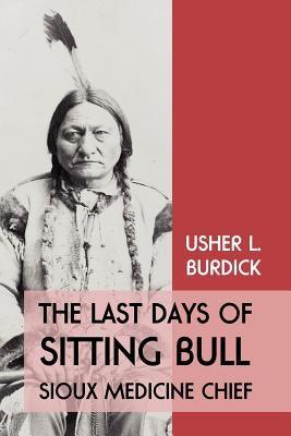 The Last Days of Sitting Bull: Sioux Medicine Chief - Paperback | Diverse Reads