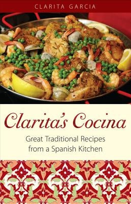 Clarita's Cocina: Great Traditional Recipes from a Spanish Kitchen - Paperback | Diverse Reads