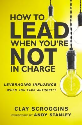 How to Lead When You're Not in Charge: Leveraging Influence When You Lack Authority - Hardcover | Diverse Reads