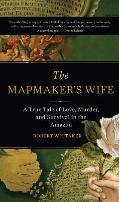 The Mapmaker's Wife: A True Tale Of Love, Murder, And Survival In The Amazon - Paperback | Diverse Reads