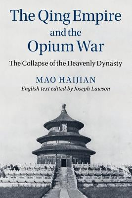 The Qing Empire and the Opium War: The Collapse of the Heavenly Dynasty - Paperback | Diverse Reads