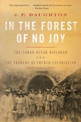 In the Forest of No Joy: The Congo-Oc√©an Railroad and the Tragedy of French Colonialism - Paperback | Diverse Reads