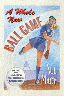 A Whole New Ball Game: The Story of the All-American Girls Professional Baseball League - Paperback | Diverse Reads