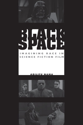 Black Space: Imagining Race in Science Fiction Film / Edition 1 - Paperback | Diverse Reads