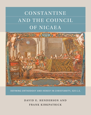Constantine and the Council of Nicaea: Defining Orthodoxy and Heresy in Christianity, 325 C.E. - Paperback | Diverse Reads