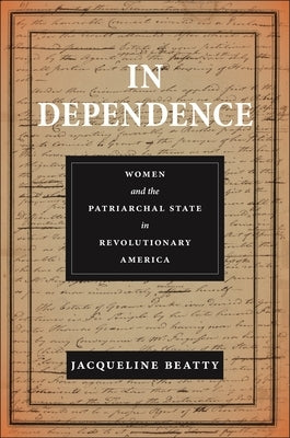 In Dependence: Women and the Patriarchal State in Revolutionary America - Hardcover | Diverse Reads