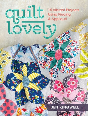 Quilt Lovely: 15 Vibrant Projects Using Piecing and Applique - Paperback | Diverse Reads