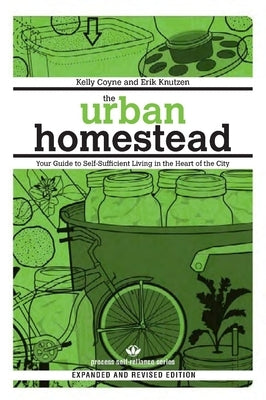 The Urban Homestead (Expanded & Revised Edition): Your Guide to Self-Sufficient Living in the Heart of the City - Paperback | Diverse Reads