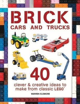 Brick Cars and Trucks: 40 Clever & Creative Ideas to Make from Classic LEGO - Paperback | Diverse Reads