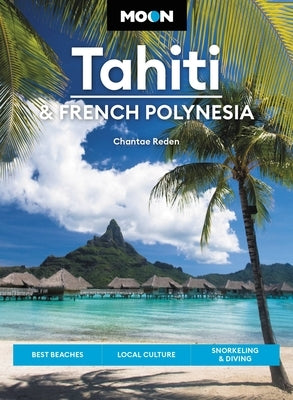 Moon Tahiti & French Polynesia: Best Beaches, Local Culture, Snorkeling & Diving - Paperback | Diverse Reads