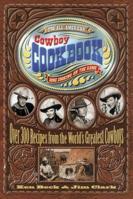The All-American Cowboy Cookbook: Over 300 Recipes From the World's Greatest Cowboys - Hardcover | Diverse Reads