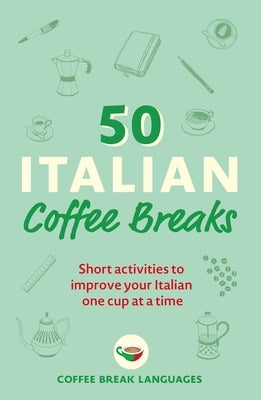 50 Italian Coffee Breaks: Short activities to improve your Italian one cup at a time - Paperback | Diverse Reads