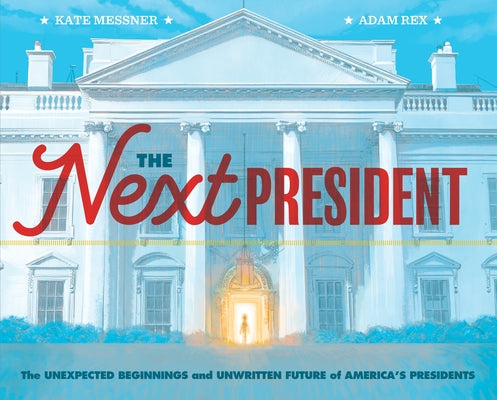 The Next President: The Unexpected Beginnings and Unwritten Future of America's Presidents - Hardcover | Diverse Reads