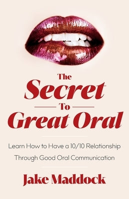 The Secret to Great Oral: Learn How to Have a 10/10 Relationship Through Good Oral Communication - Paperback | Diverse Reads
