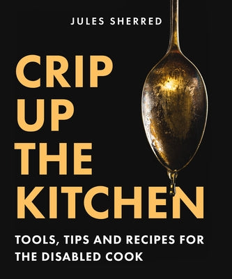 Crip Up the Kitchen: Tools, Tips, and Recipes for the Disabled Cook - Paperback | Diverse Reads