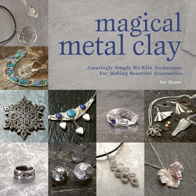 Magical Metal Clay: Amazingly Simple No-Kiln Techniques for Making Beautiful Accessories - Paperback | Diverse Reads