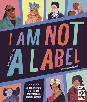 I Am Not a Label: 34 Disabled Artists, Thinkers, Athletes and Activists from Past and Present - Hardcover | Diverse Reads