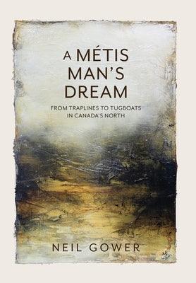 A Metis Man's Dream: From Traplines to Tugboats in Canada's North - Hardcover | Diverse Reads