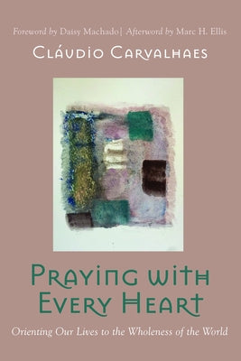 Praying with Every Heart: Orienting Our Lives to the Wholeness of the World - Paperback | Diverse Reads