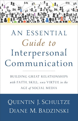 An Essential Guide to Interpersonal Communication: Building Great Relationships with Faith, Skill, and Virtue in the Age of Social Media - Paperback | Diverse Reads