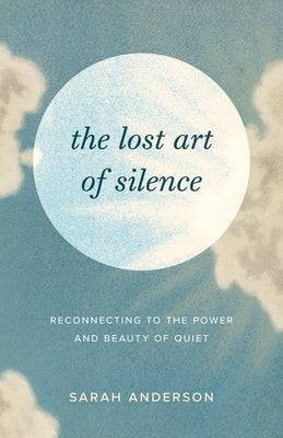 The Lost Art of Silence: Reconnecting to the Power and Beauty of Quiet - Paperback | Diverse Reads