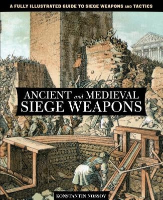 Ancient and Medieval Siege Weapons: A Fully Illustrated Guide To Siege Weapons And Tactics - Paperback | Diverse Reads