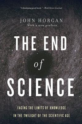 The End Of Science: Facing The Limits Of Knowledge In The Twilight Of The Scientific Age - Paperback | Diverse Reads