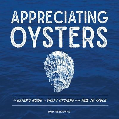Appreciating Oysters: An Eater's Guide to Craft Oysters from Tide to Table - Hardcover | Diverse Reads