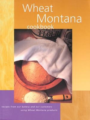 Wheat Montana Cookbook: Recipes From Our Bakery And Our Customers Using Wheat Montana Products - Paperback | Diverse Reads