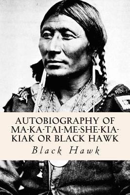 Autobiography of Ma-ka-tai-me-she-kia-kiak or Black Hawk - Paperback | Diverse Reads